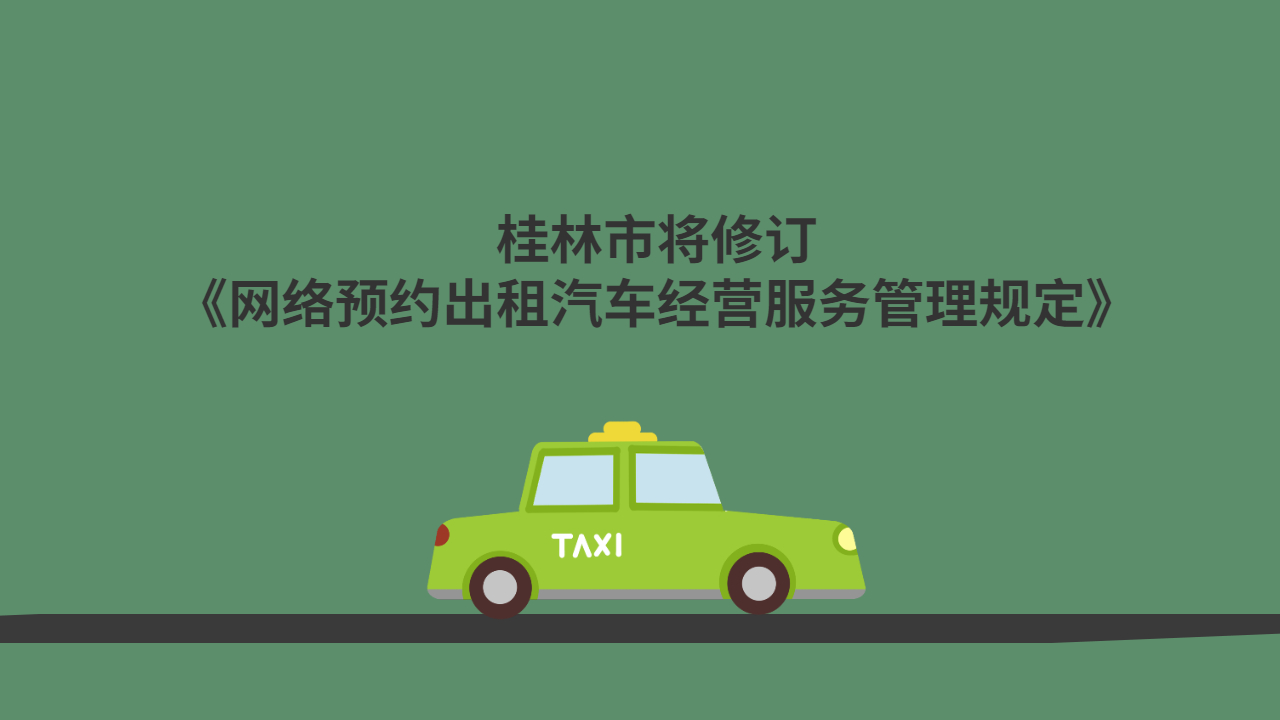 桂林市将修订《网络预约出租汽车经营服务管理规定》进一步规范桂林网约车的经营秩序与管理